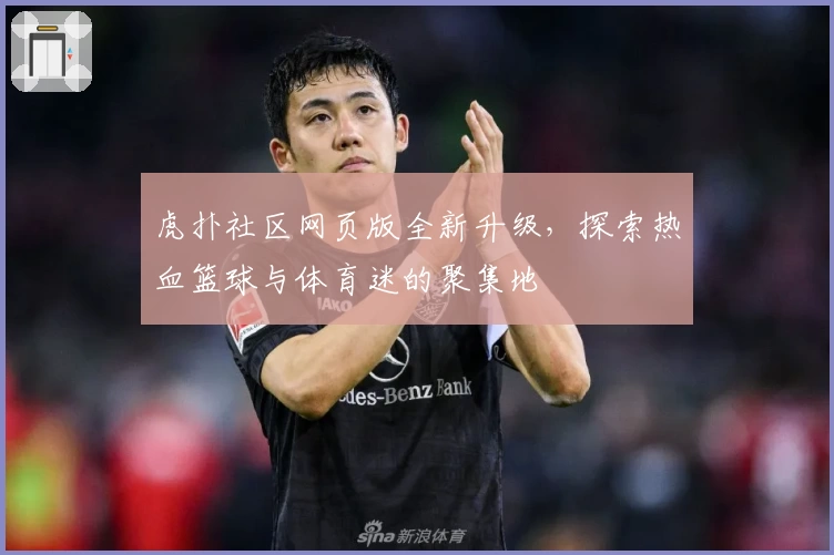 虎扑社区网页版全新升级，探索热血篮球与体育迷的聚集地