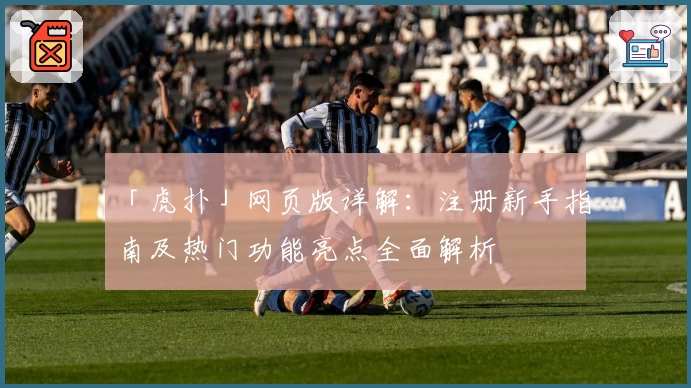 「虎扑」网页版详解：注册新手指南及热门功能亮点全面解析