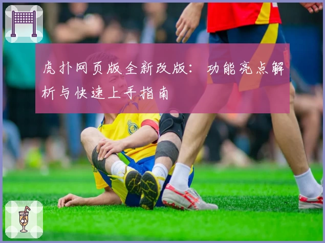 虎扑网页版全新改版:功能亮点解析与快速上手指南